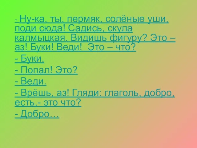 - Ну-ка, ты, пермяк, солёные уши, поди сюда! Садись, скула калмыцкая. Видишь