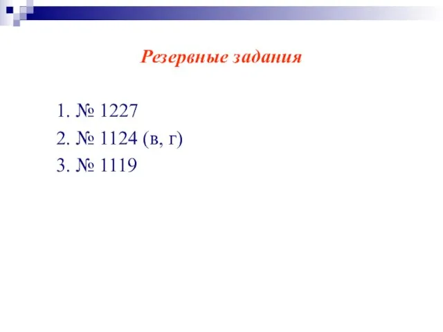 Резервные задания 1. № 1227 2. № 1124 (в, г) 3. № 1119