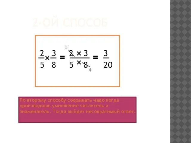 2-ОЙ СПОСОБ По второму способу сокращать надо когда производишь умножение числитель и