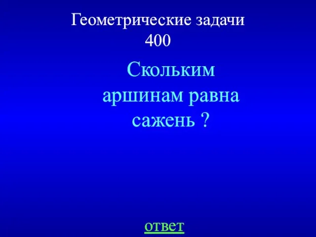 Геометрические задачи 400 ответ Скольким аршинам равна сажень ?