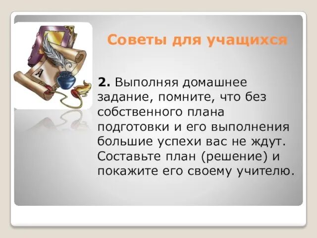 Советы для учащихся 2. Выполняя домашнее задание, помните, что без собственного плана