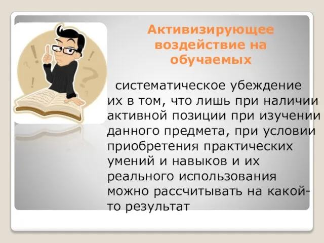 Активизирующее воздействие на обучаемых систематическое убеждение их в том, что лишь при