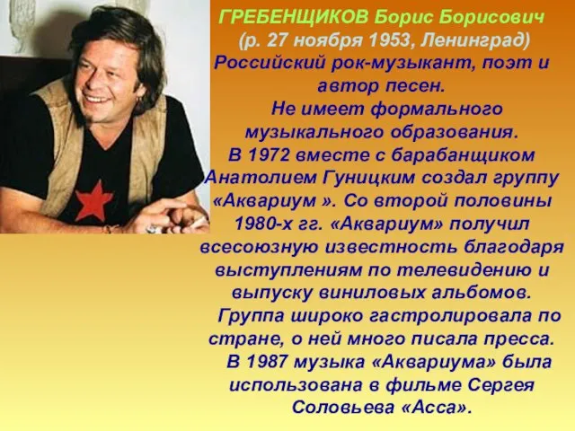 ГРЕБЕНЩИКОВ Борис Борисович (р. 27 ноября 1953, Ленинград) Российский рок-музыкант, поэт и