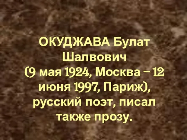 ОКУДЖАВА Булат Шалвович (9 мая 1924, Москва – 12 июня 1997, Париж),