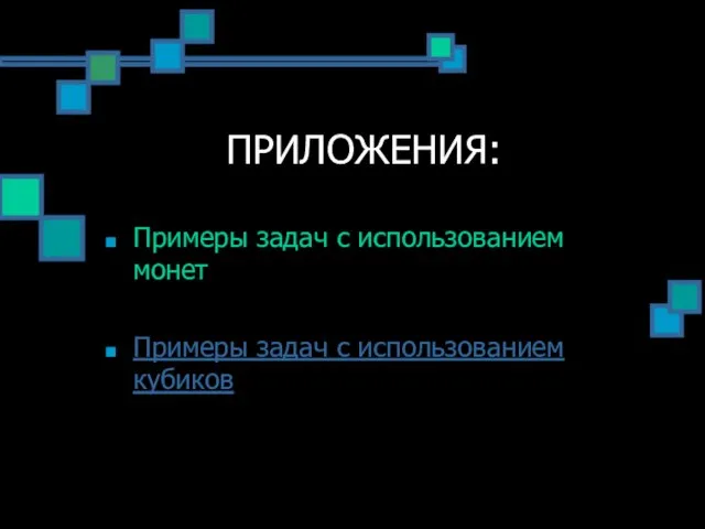 ПРИЛОЖЕНИЯ: Примеры задач с использованием монет Примеры задач с использованием кубиков