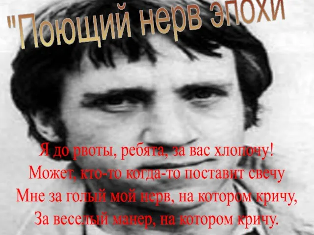 "Поющий нерв эпохи" Я до рвоты, ребята, за вас хлопочу! Может, кто-то