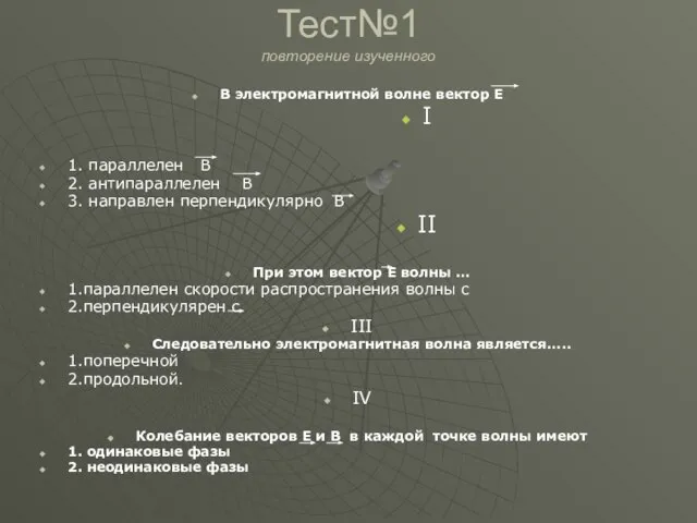 Тест№1 повторение изученного В электромагнитной волне вектор Е I 1. параллелен В