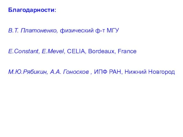 Благодарности: В.Т. Платоненко, физический ф-т МГУ E.Constant, E.Mevel, CELIA, Bordeaux, France М.Ю.Рябикин,