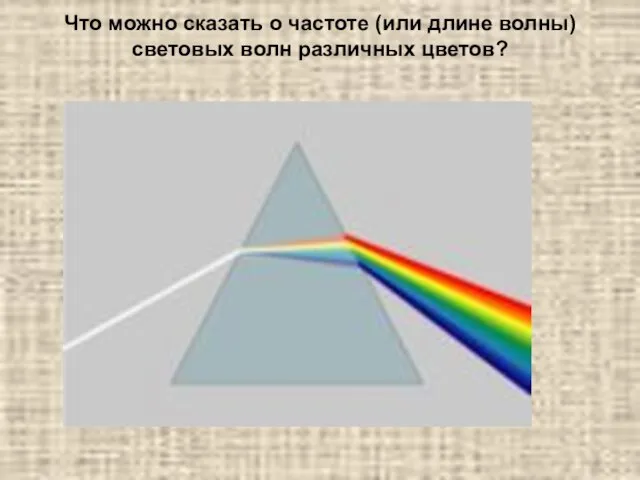 Что можно сказать о частоте (или длине волны) световых волн различных цветов?