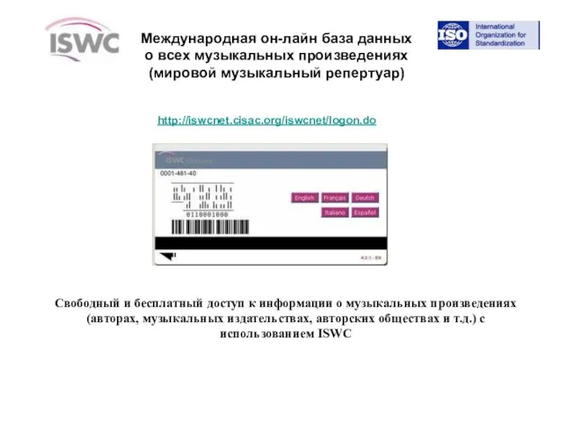 http://iswcnet.cisac.org/iswcnet/logon.do Свободный и бесплатный доступ к информации о музыкальных произведениях (авторах, музыкальных