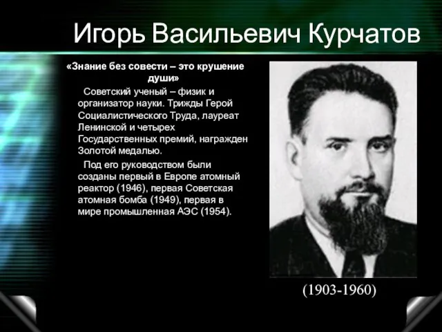 Игорь Васильевич Курчатов «Знание без совести – это крушение души» Советский ученый