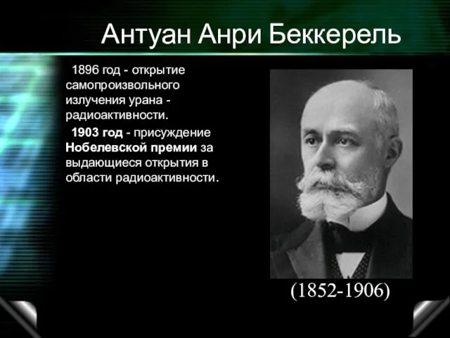 Антуан Анри Беккерель 1896 год - открытие самопроизвольного излучения урана - радиоактивности.