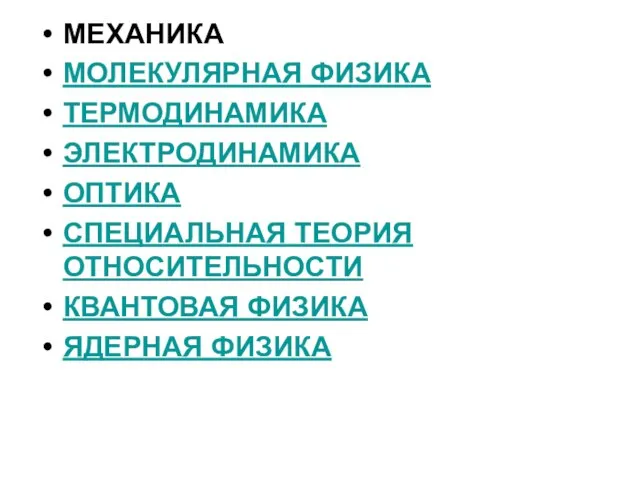 МЕХАНИКА МОЛЕКУЛЯРНАЯ ФИЗИКА ТЕРМОДИНАМИКА ЭЛЕКТРОДИНАМИКА ОПТИКА СПЕЦИАЛЬНАЯ ТЕОРИЯ ОТНОСИТЕЛЬНОСТИ КВАНТОВАЯ ФИЗИКА ЯДЕРНАЯ ФИЗИКА