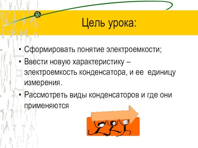 Цель урока: Сформировать понятие электроемкости; Ввести новую характеристику – электроемкость конденсатора, и