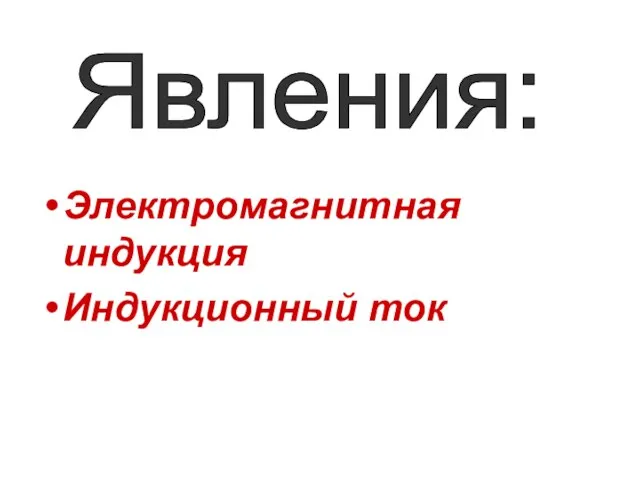 Электромагнитная индукция Индукционный ток Явления: