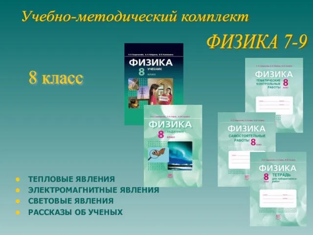 8 класс ТЕПЛОВЫЕ ЯВЛЕНИЯ ЭЛЕКТРОМАГНИТНЫЕ ЯВЛЕНИЯ СВЕТОВЫЕ ЯВЛЕНИЯ РАССКАЗЫ ОБ УЧЕНЫХ Учебно-методический комплект ФИЗИКА 7-9