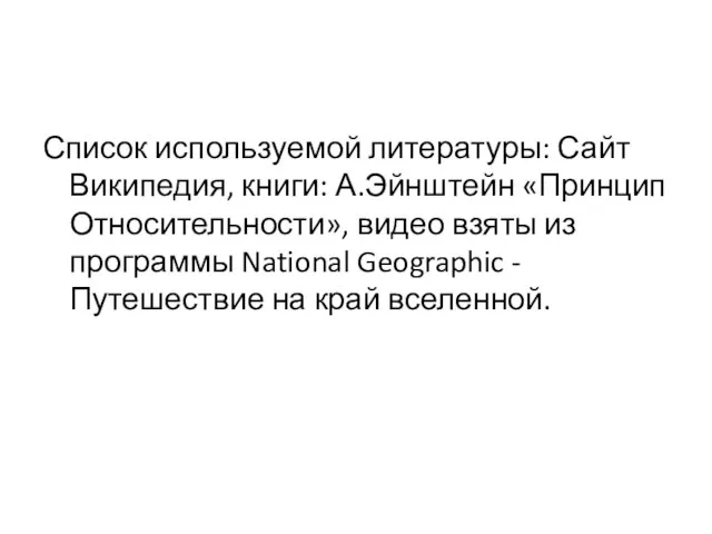 Список используемой литературы: Сайт Википедия, книги: А.Эйнштейн «Принцип Относительности», видео взяты из