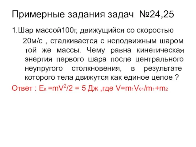 Примерные задания задач №24,25 1.Шар массой100г, движущийся со скоростью 20м/с , сталкивается