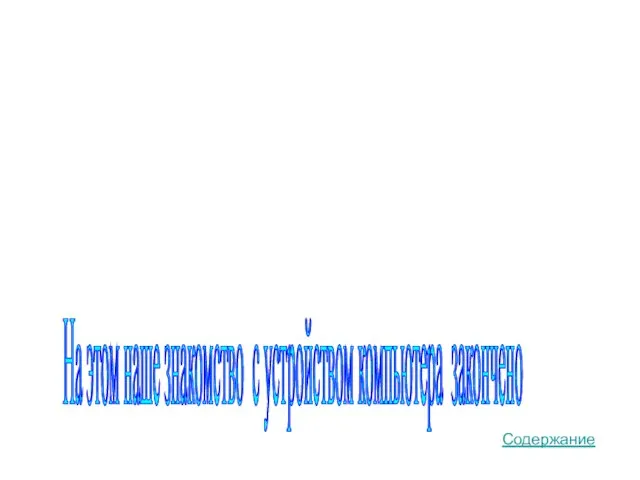 На этом наше знакомство с устройством компьютера закончено Содержание