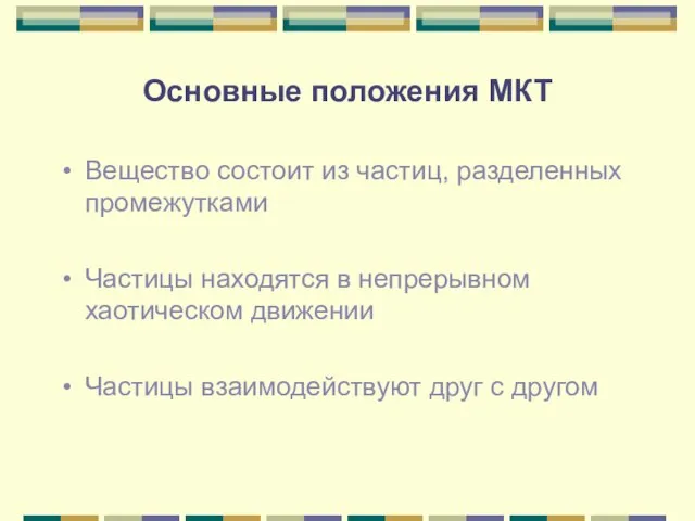 Основные положения МКТ Вещество состоит из частиц, разделенных промежутками Частицы находятся в