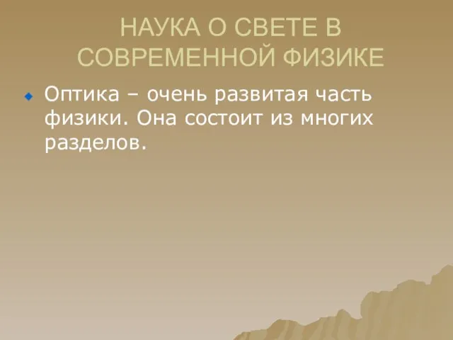 НАУКА О СВЕТЕ В СОВРЕМЕННОЙ ФИЗИКЕ Оптика – очень развитая часть физики.