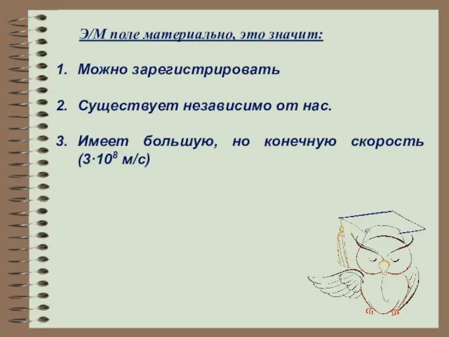 Э/М поле материально, это значит: Можно зарегистрировать Существует независимо от нас. Имеет