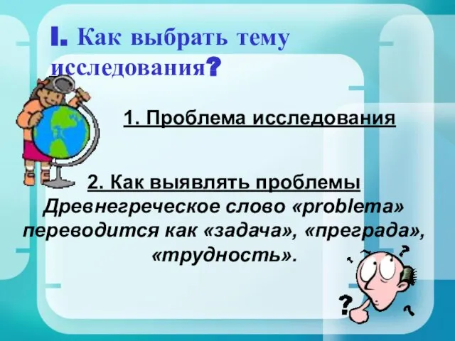 1. Проблема исследования I. Как выбрать тему исследования? 2. Как выявлять проблемы