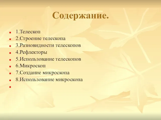 Содержание. 1.Телескоп 2.Строение телескопа 3.Разновидности телескопов 4.Рефлекторы 5.Использование телескопов 6.Микроскоп 7.Создание микроскопа 8.Использование микроскопа