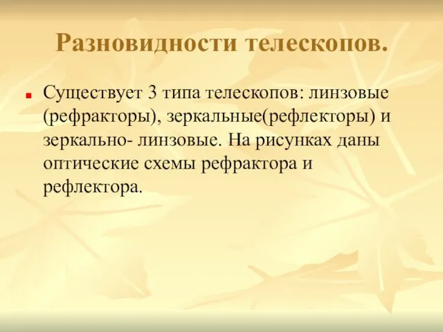 Разновидности телескопов. Существует 3 типа телескопов: линзовые(рефракторы), зеркальные(рефлекторы) и зеркально- линзовые. На