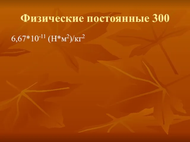 Физические постоянные 300 6,67*10-11 (Н*м2)/кг2 Ответ