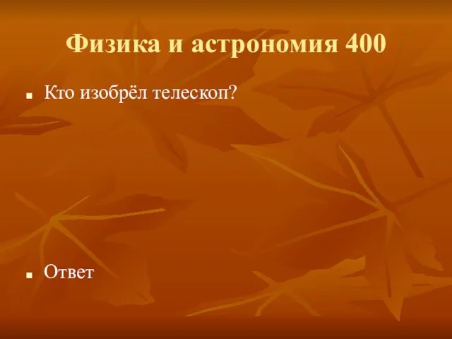 Физика и астрономия 400 Кто изобрёл телескоп? Ответ