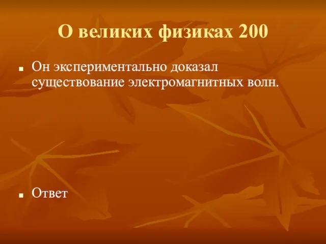 О великих физиках 200 Он экспериментально доказал существование электромагнитных волн. Ответ