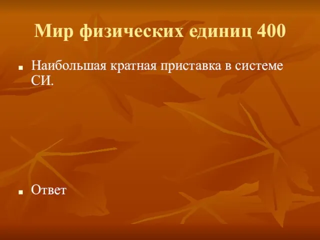 Мир физических единиц 400 Наибольшая кратная приставка в системе СИ. Ответ