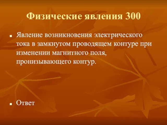 Физические явления 300 Явление возникновения электрического тока в замкнутом проводящем контуре при