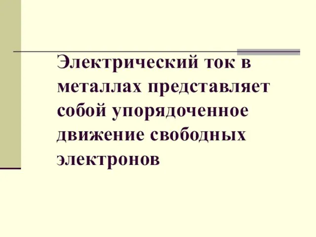 Электрический ток в металлах представляет собой упорядоченное движение свободных электронов