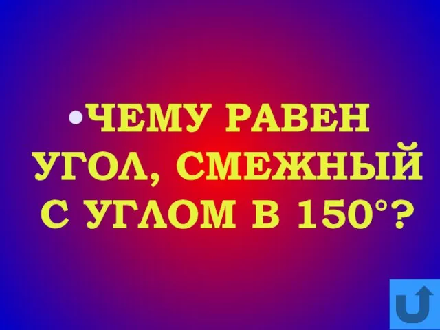 ЧЕМУ РАВЕН УГОЛ, СМЕЖНЫЙ С УГЛОМ В 150°?