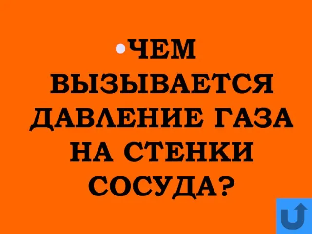 ЧЕМ ВЫЗЫВАЕТСЯ ДАВЛЕНИЕ ГАЗА НА СТЕНКИ СОСУДА?