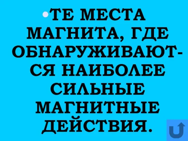 ТЕ МЕСТА МАГНИТА, ГДЕ ОБНАРУЖИВАЮТ-СЯ НАИБОЛЕЕ СИЛЬНЫЕ МАГНИТНЫЕ ДЕЙСТВИЯ.