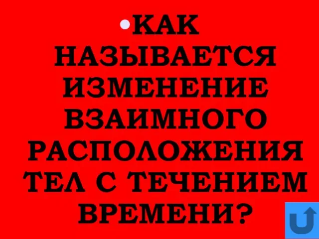 КАК НАЗЫВАЕТСЯ ИЗМЕНЕНИЕ ВЗАИМНОГО РАСПОЛОЖЕНИЯ ТЕЛ С ТЕЧЕНИЕМ ВРЕМЕНИ?