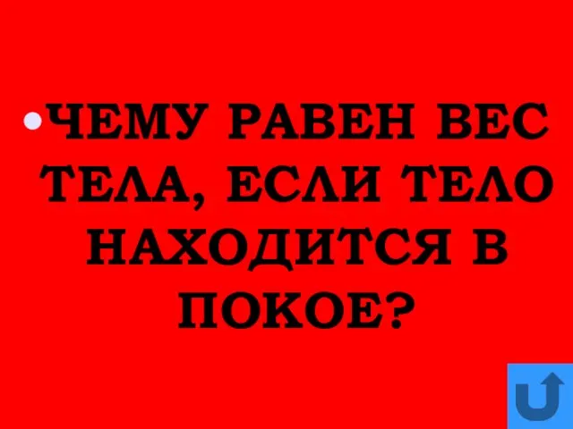 ЧЕМУ РАВЕН ВЕС ТЕЛА, ЕСЛИ ТЕЛО НАХОДИТСЯ В ПОКОЕ?