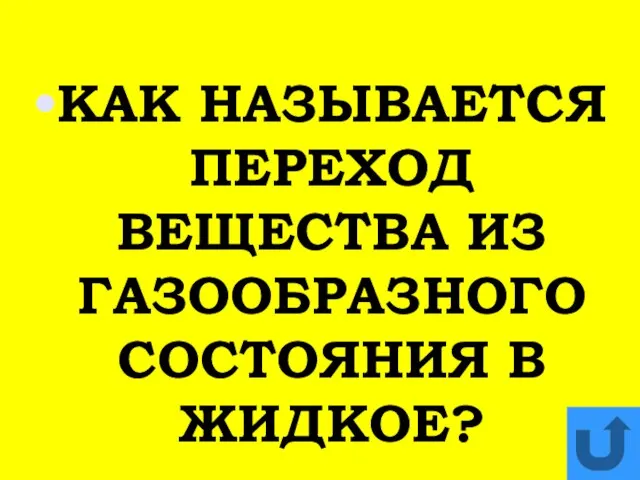 КАК НАЗЫВАЕТСЯ ПЕРЕХОД ВЕЩЕСТВА ИЗ ГАЗООБРАЗНОГО СОСТОЯНИЯ В ЖИДКОЕ?