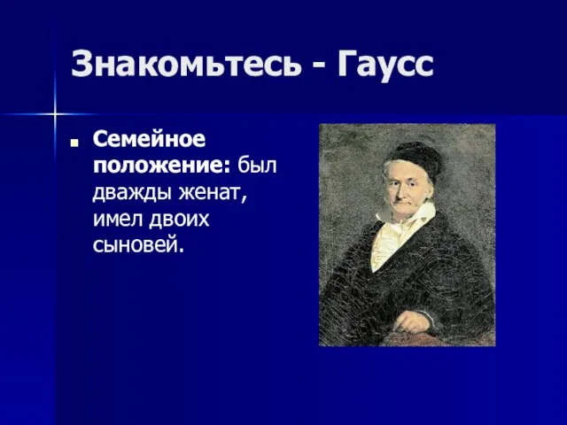 Знакомьтесь - Гаусс Семейное положение: был дважды женат, имел двоих сыновей.