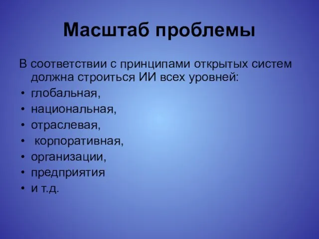 Масштаб проблемы В соответствии с принципами открытых систем должна строиться ИИ всех