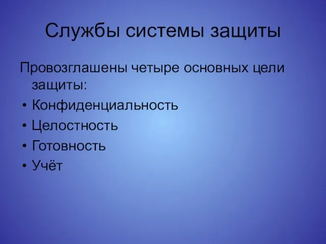 Службы системы защиты Провозглашены четыре основных цели защиты: Конфиденциальность Целостность Готовность Учёт