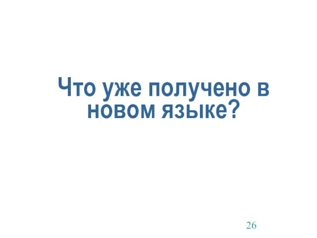 Что уже получено в новом языке?