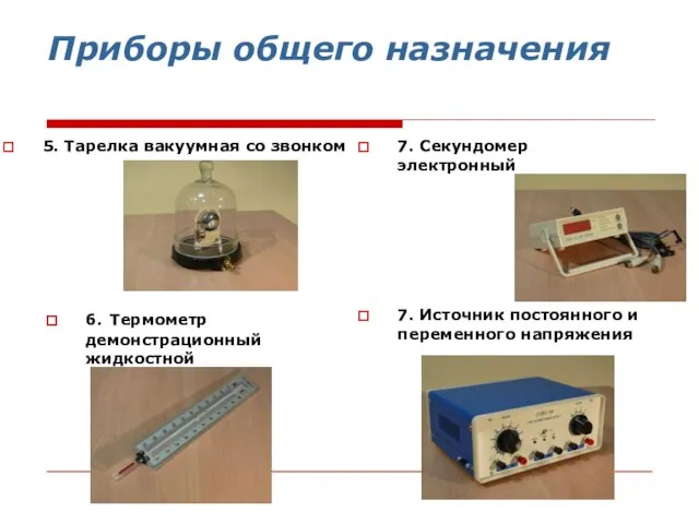 Приборы общего назначения 7. Секундомер электронный 6. Термометр демонстрационный жидкостной 7. Источник