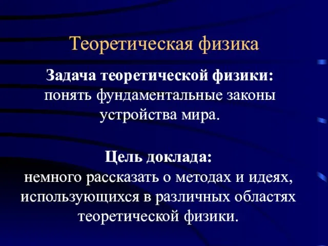 Теоретическая физика Задача теоретической физики: понять фундаментальные законы устройства мира. Цель доклада: