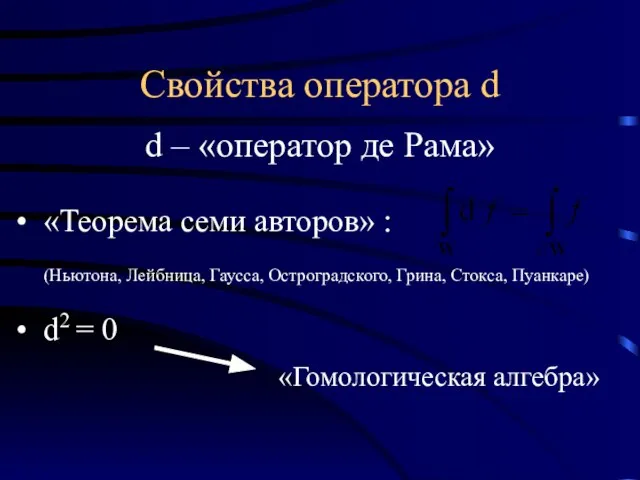 Свойства оператора d d – «оператор де Рама» «Теорема семи авторов» :