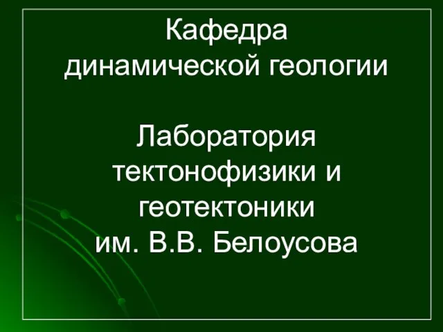 Кафедра динамической геологии Лаборатория тектонофизики и геотектоники им. В.В. Белоусова