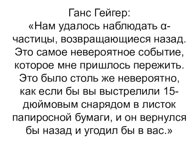 Ганс Гейгер: «Нам удалось наблюдать α-частицы, возвращающиеся назад. Это самое невероятное событие,